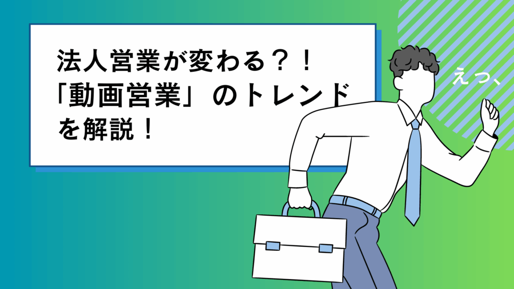 【2024年】これからの法人営業を変える、「動画営業」のトレンド徹底解説！